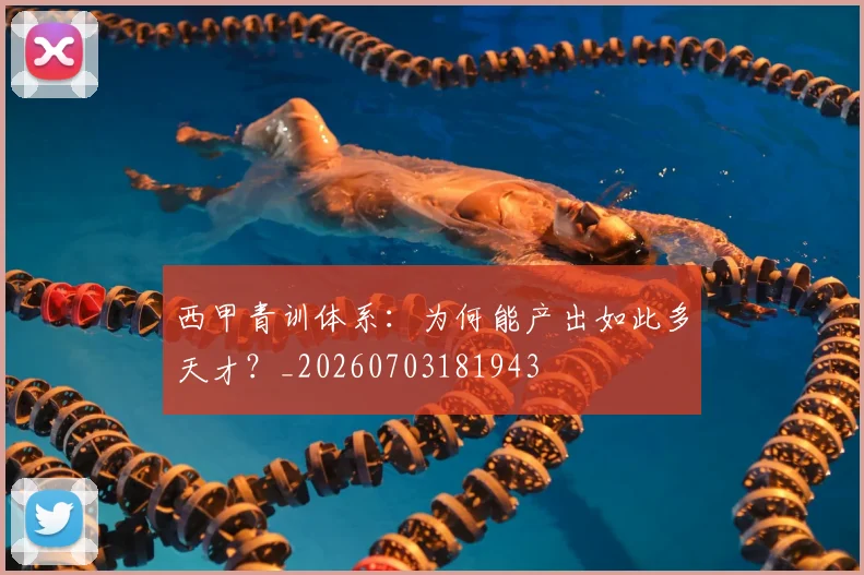 西甲青训体系:为何能产出如此多天才?_20260703181943