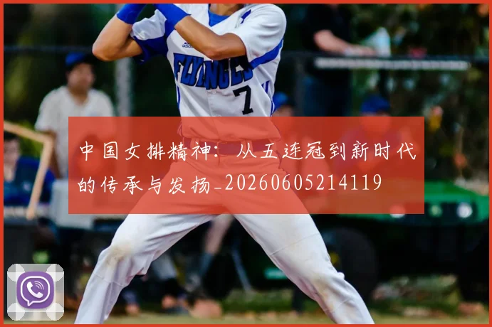 中国女排精神：从五连冠到新时代的传承与发扬_20260605214119