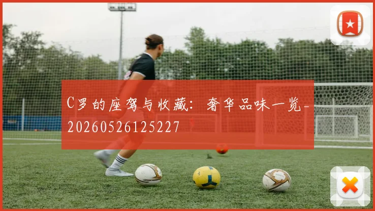 C罗的座驾与收藏:奢华品味一览_20260526125227