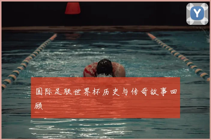 国际足联世界杯历史与传奇故事回顾