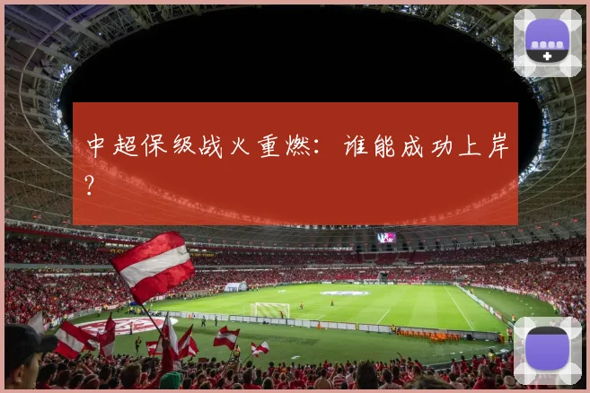 中超保级战火重燃:谁能成功上岸?