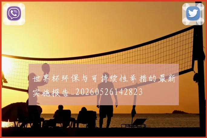 世界杯环保与可持续性举措的最新实施报告_20260526142823